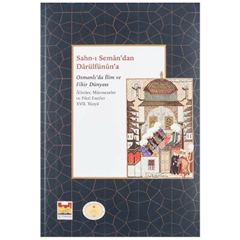 Sahn-I Seman’dan Darulfünûn’a Osmanlı’da Ilim Ve Fikir Dünyası 17. Yüzyıl Kolektif