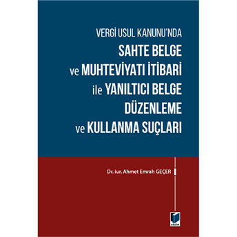 Sahte Belge Ve Muhteviyatı Itibari Ile Yanıltıcı Belge Düzenleme Ve Kullanma Suçları Ahmet Emrah Geçer