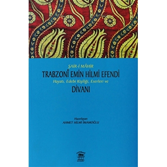 Şair-I Mahir Trabzoni Emin Hilmi Efendi Hayatı, Edebi Kişiliği, Eserleri Ve Divanı Kolektif