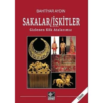 Sakalar - Iskitler: Gizlenen Kök Atalarımız Bahtiyar Aydın