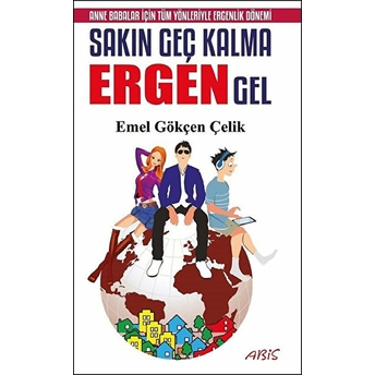 Sakın Geç Kalma Ergen Gel - Emel Gökçen Çelik