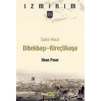 Saklı Mazi: Dibekbaşı-Kireçlikaya /Izmirim-21 Ilhan Pınar