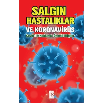 Salgın Hastalıklar Ve Koronavirüs: Covid-19 Hakkında Önemli Bilgiler Kolektıf