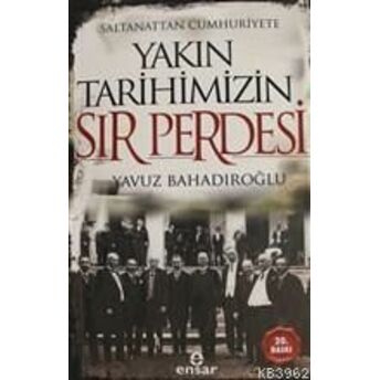 Saltanattan Cumhuriyete Yakın Tarihimizin Sır Perdesi Yavuz Bahadıroğlu