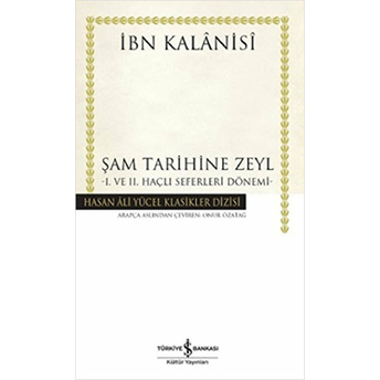 Şam Tarihine Zeyl - 1. Ve 2. Haçlı Seferleri Dönemi (Ciltli) Ibn Kalanisi