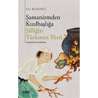 Şamanizmden Kızılbaşlığa Şiiliğin Türkmen Yüzü Ali Bademci