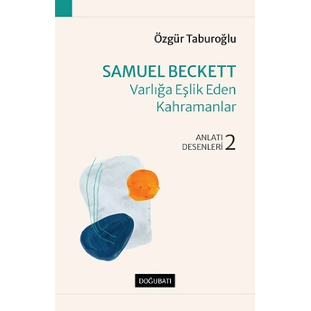 Samuel Beckett – Varlığa Eşlik Eden Kahramanlar Özgür Taburoğlu