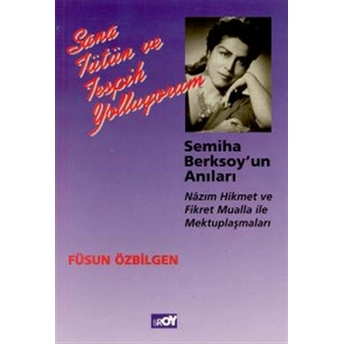 Sana Tütün Ve Tespih Yolluyorum Semiha Berksoy’un Anıları Nazım Hikmet Ve Fikret Mualla Ile Mektuplaşmaları Füsun Özbilgen