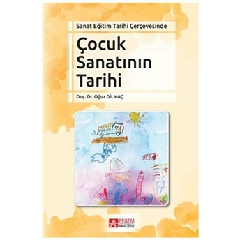 Sanat Eğitim Tarihi Çerçevesinde Çocuk Sanatının Tarihi Oğuz Dilmaç