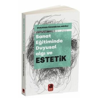 Sanat Eğitiminde Duyusal Algı Ve Estetik Mukadder Özdemir Balakoğlu