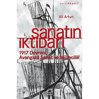 Sanatın Iktidarı 1917 Devrimi Avangard Sanat Ve Müzecilik Ali Artun