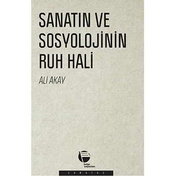 Sanatın Ve Sosyolojinin Ruh Hali - Ali Akay