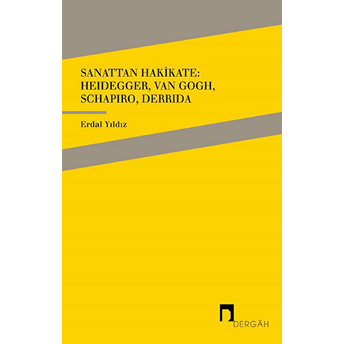 Sanattan Hakikate: Heidegger, Van Gogh, Schapiro, Derrida Erdal Yıldız