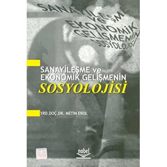 Sanayileşme Ve Ekonomik Gelişmenin Sosyolojisi Metin Erol