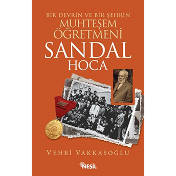 Sandal Hoca: Bir Devrin Ve Bir Şehrin Muhteşem Öğretmeni Vehbi Vakkasoğlu