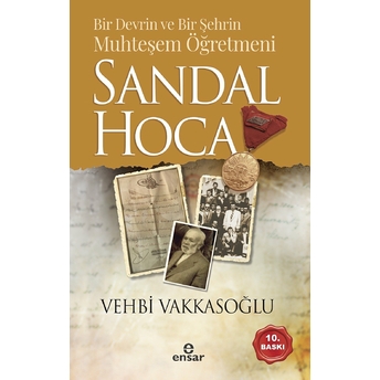 Sandal Hoca - Bir Devrin Ve Bir Şehrin Muhteşem Öğretmeni Vehbi Vakkasoğlu