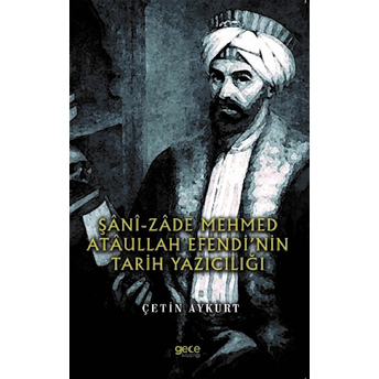 Şani-Zade Mehmed Ataullah Efendi’nin Tarih Yazıcılığı - Çetin Aykurt