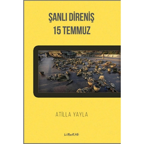 Şanlı Direniş: 15 Temmuz - Atilla Yayla