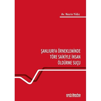 Şanlıurfa Örnekleminde Töre Saikiyle Insan Öldürme Suçu - Nesrin Yıldız