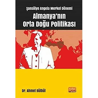 Şansölye Angela Merkel Dönemi Almanya'Nın Orta Doğu Politikası Ahmet Bülbül