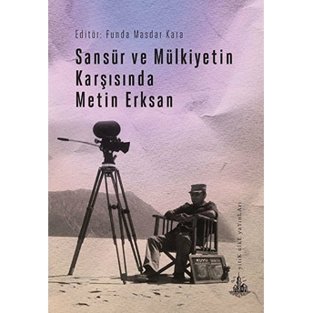 Sansür Ve Mülkiyetin Karşısında Metin Erksan Funda Masdar Kara