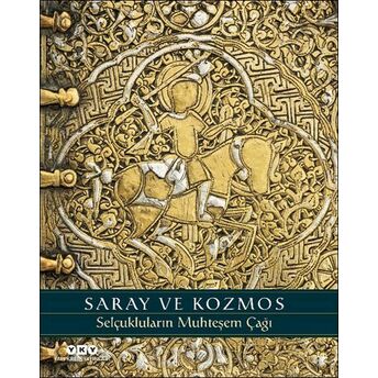 Saray Ve Kozmos - Selçukluların Muhteşem Çağı Sheila R. Canby,Deniz Bayazıt,Martina Rugiadi, A.c.s. Peacock