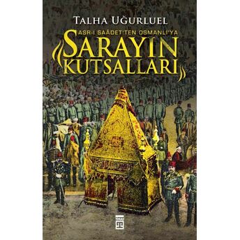 Sarayın Kutsalları - Asr-I Saadetten Osmanlıya Talha Uğurluel