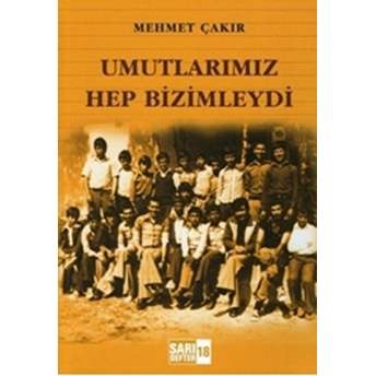 Sarı Defter 18: Umutlarımız Hep Bizimleydi Mehmet Çakır