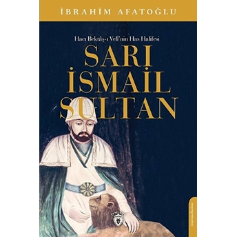 Sarı Ismail Sultan - Hacı Bektaş-I Veli’nin Has Halifesi Ibrahim Afatoğlu