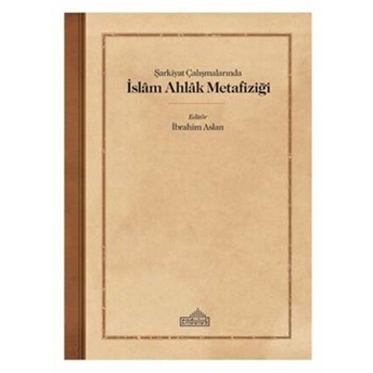 Şarkiyat Çalışmalarında Islam Ahlak Metafiziği Ibrahim Aslan