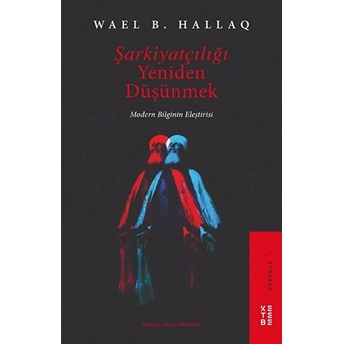 Şarkiyatçılığı Yeniden Düşünmek - Modern Bilginin Eleştirisi Wael Hallaq