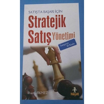 Satışta Başarı Için Stratejik Satış Yönetimi Satışçının El Kitabı Ilhan Ürkmez