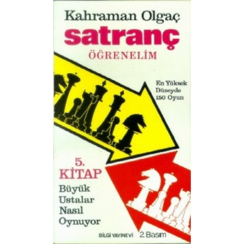 Satranç Öğrenelim Büyük Ustalar Nasıl Oynuyor ? En Yüksek Düzeyde 150 Oyun 5. Kitap Kahraman Olgaç