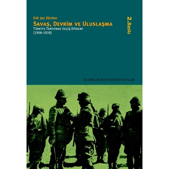 Savaş, Devrim Ve Uluslaşma Türkiye Tarihinde Geçiş Dönemi (1908-1928) Erik Jan Zürcher