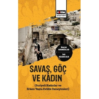 Savaş, Göç Ve Kadın (Suriyeli Kadınlar Ve Erken Yaşta Evlilik Deneyimleri) Muazzez Harunoğulları