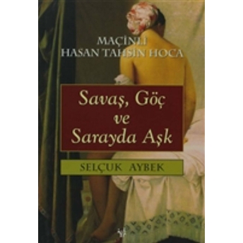 Savaş, Göç Ve Sarayda Aşk Maçinli Hasan Tahsin Hoca Selçuk Aybek