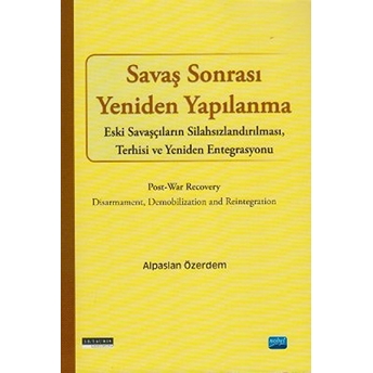 Savaş Sonrası Yeniden Yapılanma - Eski Savaşcıların Silahsızlandırılması, Terhisi Ve Yeniden Entegra-Alpaslan Özerdem