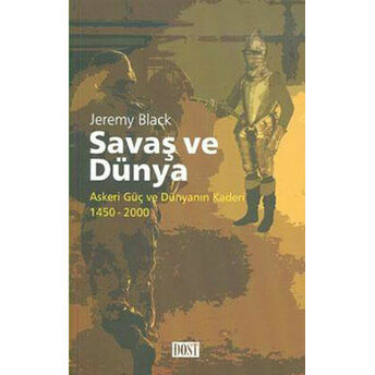 Savaş Ve Dünya Askeri Güç Ve Dünyanın Kaderi 1450-2000 Jeremy Black