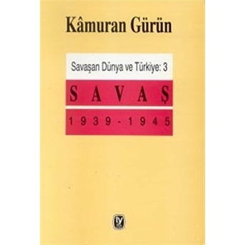 Savaşan Dünya Ve Türkiye: 3 Savaş 1939 - 1945 Kamuran Gürün