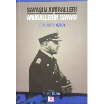 Savaşın Amiralleri Amirallerin Savaşı Bekir Bülend Özsoy