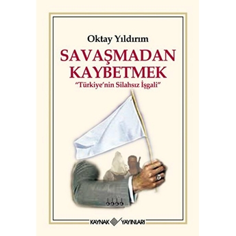 Savaşmadan Kaybetmek Oktay Yıldırım