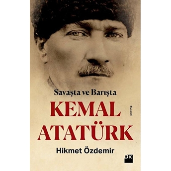 Savaşta Ve Barışta Kemal Atatürk Hikmet Özdemir