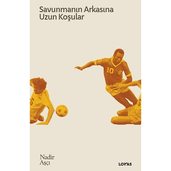 Savunmanın Arkasına Uzun Koşular - Futbol Üzerine Yazılar Iı Nadir Aşçı