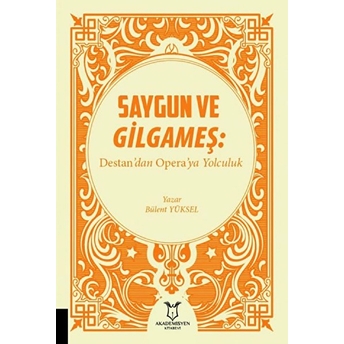 Saygun Ve Gilgameş: Destan'dan Opera'ya Yolculuk - Bülent Yüksel