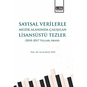 Sayısal Verilerle Müzik Alanında Çalışılan Lisansüstü Tezler (2010 - 2017 Yılları Arası) - Ilgım Kılıç Tapu