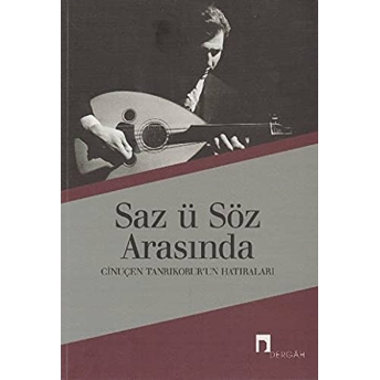 Saz Ü Söz Arasında Cinuçen Tanrıkorur'un Hatıraları Cinuçen Tanrıkorur