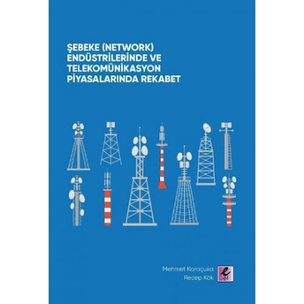 Şebeke (Network) Endüstrilerinde Ve Telekomünikasyon Piyasalarında Rekabet Mehmet Karaçuka