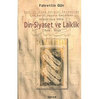 Sebilürreşad Dergisi Ekseninde - Siyaset Ve Laiklik 1948-1954 Fahrettin Gün