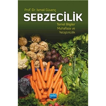 Sebzecilik Temel Bilgiler Muhafaza Ve Yetiştiricilik - Ismail Güvenç