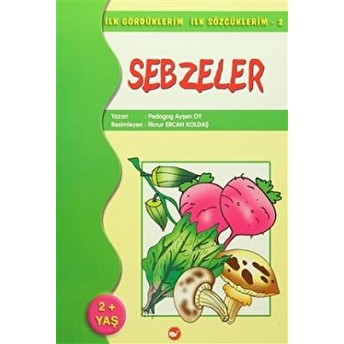 Sebzeler Ilk Gördüklerim Ilk Sözcüklerim 2 (2 Yaş) Ayşen Oy